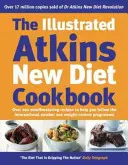 Cartea de bucate ilustrată a noii diete Atkins - Peste 200 de rețete apetisante pentru a vă ajuta să urmați programul internațional numărul unu de pierdere în greutate - Illustrated Atkins New Diet Cookbook - Over 200 Mouthwatering Recipes to Help You Follow the Intern ational Number One Weight-Loss Programme