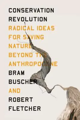 Revoluția conservării: Idei radicale pentru salvarea naturii dincolo de Anthropocene - The Conservation Revolution: Radical Ideas for Saving Nature Beyond the Anthropocene