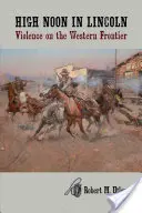 Amiază mare în Lincoln: Violența la frontiera de vest (Violence on the Western Frontier) - High Noon in Lincoln: Violence on the Western Frontier