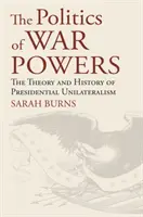 The Politics of War Powers: Teoria și istoria unilateralismului prezidențial - The Politics of War Powers: The Theory and History of Presidential Unilateralism