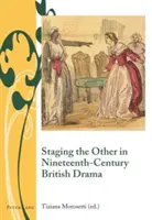 Staging the Other in Nineteenth-Century British Drama (Punerea în scenă a celuilalt în dramaturgia britanică a secolului al XIX-lea) - Staging the Other in Nineteenth-Century British Drama