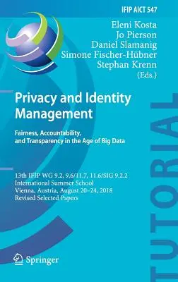 Confidențialitatea și gestionarea identității. Corectitudine, responsabilitate și transparență în era Big Data: Al 13-lea Ifip Wg 9.2, 9.6/11.7, 11.6/Sig 9.2.2 Interna - Privacy and Identity Management. Fairness, Accountability, and Transparency in the Age of Big Data: 13th Ifip Wg 9.2, 9.6/11.7, 11.6/Sig 9.2.2 Interna