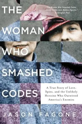 The Woman Who Smashed Codes: O poveste adevărată despre dragoste, spioni și eroina improbabilă care i-a păcălit pe dușmanii Americii: A True Story of Love, Spies, and the Unlikely Heroine Who Outwitted America's Enemies - The Woman Who Smashed Codes: A True Story of Love, Spies, and the Unlikely Heroine Who Outwitted America's Enemies