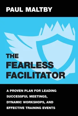 The Fearless Facilitator (Facilitatorul neînfricat): Un plan dovedit pentru a conduce întâlniri de succes, ateliere dinamice și evenimente de formare eficiente - The Fearless Facilitator: A proven plan for leading successful meetings, dynamic workshops and effective training events