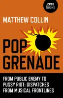 Pop Grenade: From Public Enemy to Pussy Riot - Dispatches from Musical Frontlines