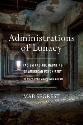 Administrații ale nebuniei: Rasismul și bântuirea psihiatriei americane la azilul din Milledgeville - Administrations of Lunacy: Racism and the Haunting of American Psychiatry at the Milledgeville Asylum