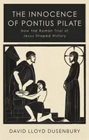 Inocența lui Ponțiu Pilat - Cum procesul roman al lui Iisus a modelat istoria - Innocence of Pontius Pilate - How the Roman Trial of Jesus Shaped History