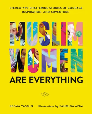 Femeile musulmane sunt totul: Povești de curaj, inspirație și aventură care spulberă stereotipurile - Muslim Women Are Everything: Stereotype-Shattering Stories of Courage, Inspiration, and Adventure