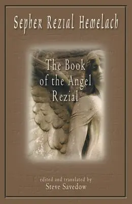 Sepher Rezial Hemelach: Cartea îngerului Rezial (The Book of the Angel Rezial) - Sepher Rezial Hemelach: The Book of the Angel Rezial