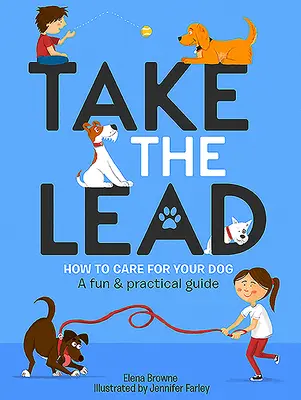 Preia conducerea: Cum să ai grijă de câinele tău - un ghid distractiv și practic - Take the Lead: How to Care for Your Dog - A Fun & Practical Guide