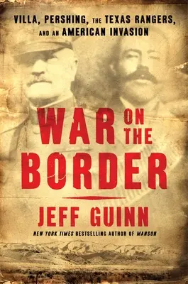 Război la graniță: Villa, Pershing, Texas Rangers și o invazie americană - War on the Border: Villa, Pershing, the Texas Rangers, and an American Invasion