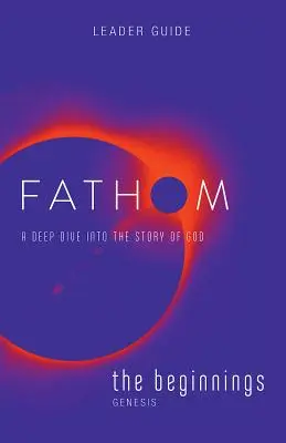 Studii biblice Fathom: Ghidul liderului Începuturile: O scufundare adâncă în povestea lui Dumnezeu - Fathom Bible Studies: The Beginnings Leader Guide: A Deep Dive Into the Story of God