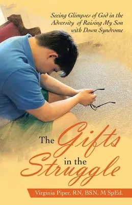 Darurile în luptă: Văzând licăriri ale lui Dumnezeu în adversitatea creșterii fiului meu cu sindrom Down - The Gifts in the Struggle: Seeing Glimpses of God in the Adversity of Raising My Son with Down Syndrome