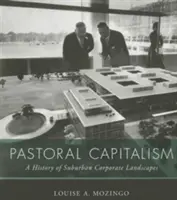 Capitalismul pastoral: O istorie a peisajelor corporative suburbane - Pastoral Capitalism: A History of Suburban Corporate Landscapes