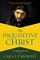Hristos cel curios: 12 întrebări captivante - The Inquisitive Christ: 12 Engaging Questions