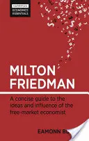 Milton Friedman: Un ghid concis al ideilor și influenței economistului pieței libere - Milton Friedman: A Concise Guide to the Ideas and Influence of the Free-Market Economist