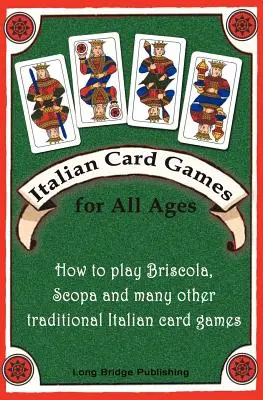 Jocuri de cărți italiene pentru toate vârstele: Cum să joci Briscola, Scopa și multe alte jocuri de cărți italiene tradiționale - Italian Card Games for All Ages: How to Play Briscola, Scopa and Many Other Traditional Italian Card Games