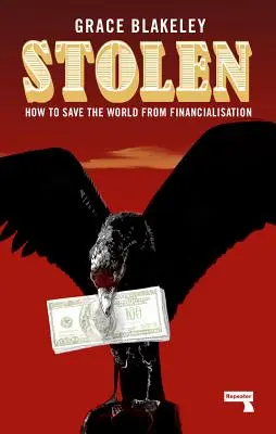 Stolen: Cum să salvăm lumea de financiarizare - Stolen: How to Save the World from Financialisation
