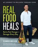 Mâncarea adevărată vindecă: Mănâncă pentru a te simți mai tânăr și mai puternic în fiecare zi - Real Food Heals: Eat to Feel Younger and Stronger Every Day