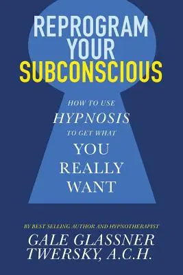 Reprogramează-ți subconștientul: Cum să folosești hipnoza pentru a obține ceea ce îți dorești cu adevărat - Reprogram Your Subconscious: How to Use Hypnosis to Get What You Really Want