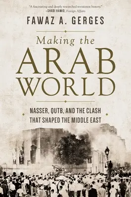 Making the Arab World: Nasser, Qutb și confruntarea care a modelat Orientul Mijlociu - Making the Arab World: Nasser, Qutb, and the Clash That Shaped the Middle East