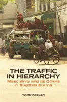 Traficul în ierarhie: Masculinity and Its Others in Buddhist Burma - The Traffic in Hierarchy: Masculinity and Its Others in Buddhist Burma