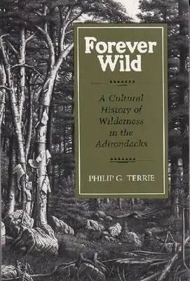 Forever Wild: O istorie culturală a naturii sălbatice în Adirondacks - Forever Wild: A Cultural History of Wilderness in the Adirondacks