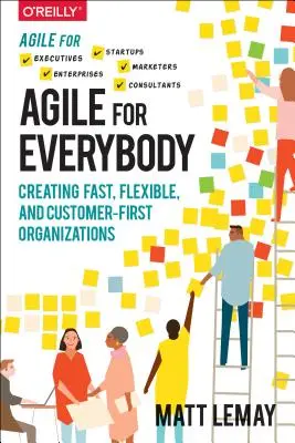 Agile for Everybody: Creating Fast, Flexible, and Customer-First Organizations (Crearea de organizații rapide, flexibile și orientate către client) - Agile for Everybody: Creating Fast, Flexible, and Customer-First Organizations