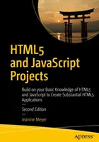 Proiecte Html5 și JavaScript: Dezvoltă-ți cunoștințele de bază de Html5 și JavaScript pentru a crea aplicații Html5 substanțiale - Html5 and JavaScript Projects: Build on Your Basic Knowledge of Html5 and JavaScript to Create Substantial Html5 Applications