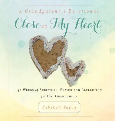 Un devoțional pentru bunici- Aproape de inima mea: 40 de săptămâni de Scriptură, rugăciune și reflecție pentru nepotul tău - A Grandparent's Devotional- Close to My Heart: 40 Weeks of Scripture, Prayer and Reflection for Your Grandchild