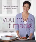 You Have It Made: Mâncăruri delicioase, sănătoase, de făcut înainte - You Have It Made: Delicious, Healthy, Do-Ahead Meals