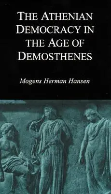 Democrația ateniană în epoca lui Demostene: Structură, principii și ideologie - Athenian Democracy in the Age of Demosthenes: Structure, Principles, and Ideology