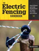 Manualul de garduri electrice: Cum să alegeți și să instalați cel mai bun gard pentru a vă proteja culturile și animalele - The Electric Fencing Handbook: How to Choose and Install the Best Fence to Protect Your Crops and Livestock