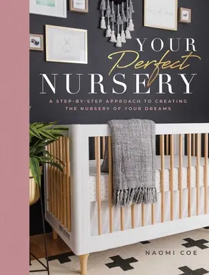 Creșa ta perfectă: O abordare pas cu pas pentru a crea pepiniera visurilor tale - Your Perfect Nursery: A Step-By-Step Approach to Creating the Nursery of Your Dreams