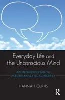 Viața de zi cu zi și mintea inconștientă: O introducere în conceptele psihanalitice - Everyday Life and the Unconscious Mind: An Introduction to Psychoanalytic Concepts