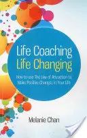 Coaching de viață - Schimbarea vieții: Cum să folosești legea atracției pentru a face schimbări pozitive în viața ta - Life Coaching -- Life Changing: How to Use the Law of Attraction to Make Positive Changes in Your Life
