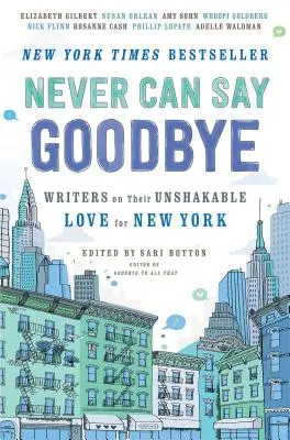 Never Can Say Goodbye: Scriitori despre dragostea lor de nezdruncinat pentru New York - Never Can Say Goodbye: Writers on Their Unshakable Love for New York