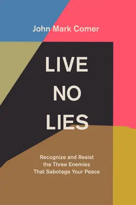 Trăiește fără minciuni: Recunoaște și rezistă celor trei inamici care îți sabotează pacea - Live No Lies: Recognize and Resist the Three Enemies That Sabotage Your Peace