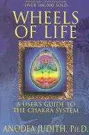 Roțile vieții: Un ghid al utilizatorului pentru sistemul chakrelor - Wheels of Life: A User's Guide to the Chakra System