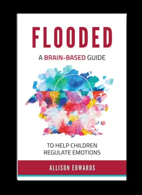 Flooded: Un ghid bazat pe creier pentru a-i ajuta pe copii să-și reglementeze emoțiile - Flooded: A Brain-Based Guide to Help Children Regulate Emotions