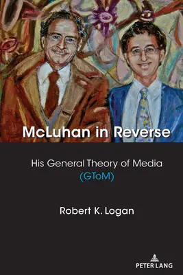McLuhan în sens invers: Teoria sa generală a mass-media (Gtom) - McLuhan in Reverse: His General Theory of Media (Gtom)