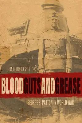 Sânge, curaj și unsoare: George S. Patton în Primul Război Mondial - Blood, Guts, and Grease: George S. Patton in World War I
