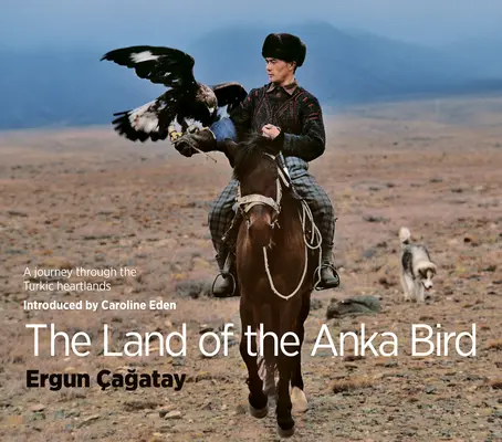 Țara păsării Anka: O călătorie prin ținuturile inimii turcice - The Land of the Anka Bird: A Journey Through the Turkic Heartlands