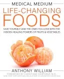 Medical Medium Life-Changing Foods: Save Yourself and Ones You Love with the Hidden Healing Powers of Fruits & Vegetables (Salvează-te pe tine și pe cei dragi cu puterile vindecătoare ascunse ale fructelor și legumelor) - Medical Medium Life-Changing Foods: Save Yourself and the Ones You Love with the Hidden Healing Powers of Fruits & Vegetables