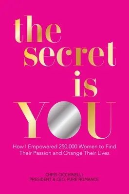 Secretul ești tu: Cum am împuternicit 250.000 de femei să își găsească pasiunea și să își schimbe viața - The Secret Is You: How I Empowered 250,000 Women to Find Their Passion and Change Their Lives