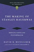 Crearea lui Stanley Hauerwas: O punte între Barth și postliberalism - The Making of Stanley Hauerwas: Bridging Barth and Postliberalism