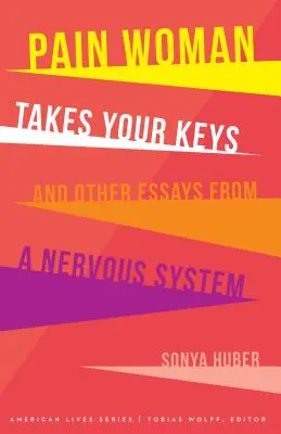 Pain Woman Takes Your Keys, și alte eseuri dintr-un sistem nervos - Pain Woman Takes Your Keys, and Other Essays from a Nervous System