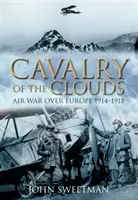 Cavaleria norilor: Războiul aerian deasupra Europei 1914-1918 - Cavalry of the Clouds: Air War Over Europe 1914-1918