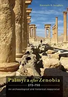 Palmyra după Zenobia Ad 273-750: O reevaluare arheologică și istorică - Palmyra After Zenobia Ad 273-750: An Archaeological and Historical Reappraisal