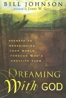 Visând cu Dumnezeu: Secretele redesenării lumii tale prin fluxul creativ al lui Dumnezeu - Dreaming with God: Secrets to Redesigning Your World Through God's Creative Flow